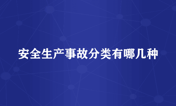 安全生产事故分类有哪几种