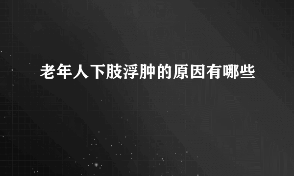 老年人下肢浮肿的原因有哪些