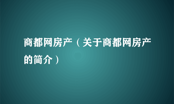 商都网房产（关于商都网房产的简介）