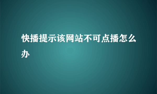 快播提示该网站不可点播怎么办