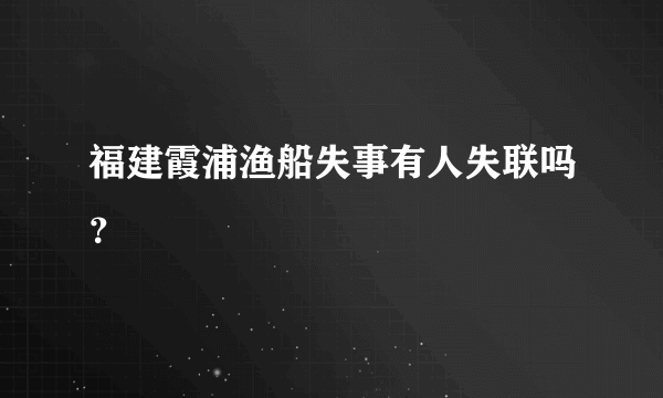 福建霞浦渔船失事有人失联吗？