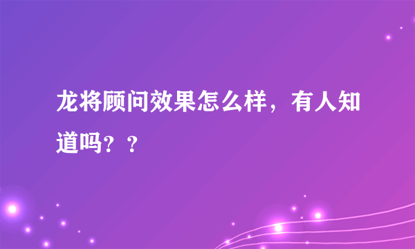 龙将顾问效果怎么样，有人知道吗？？