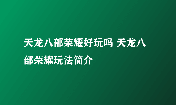 天龙八部荣耀好玩吗 天龙八部荣耀玩法简介