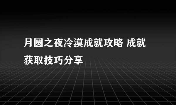 月圆之夜冷漠成就攻略 成就获取技巧分享