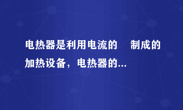 电热器是利用电流的    制成的加热设备，电热器的发热体是由电阻率大、    高的合金丝绕在绝缘材料上制成的．某电热器的电阻为200Ω，工作时通过的电流为1A，则该电热器1min发热    J．