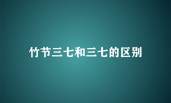 竹节三七和三七的区别