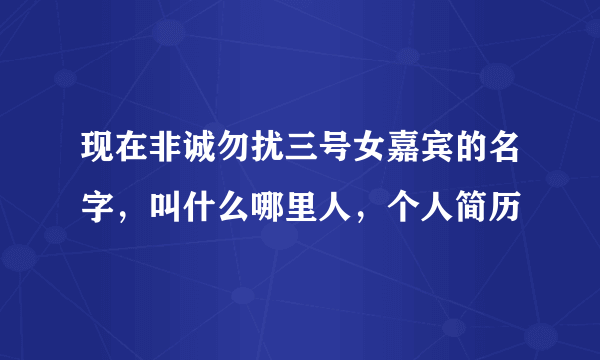 现在非诚勿扰三号女嘉宾的名字，叫什么哪里人，个人简历