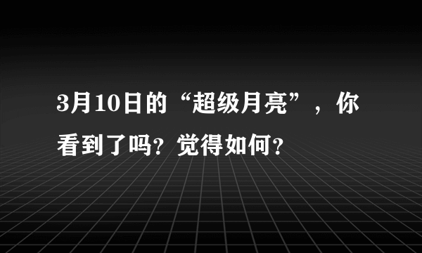 3月10日的“超级月亮”，你看到了吗？觉得如何？