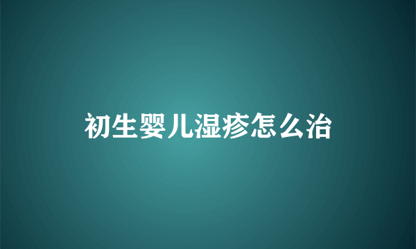 初生婴儿湿疹怎么治