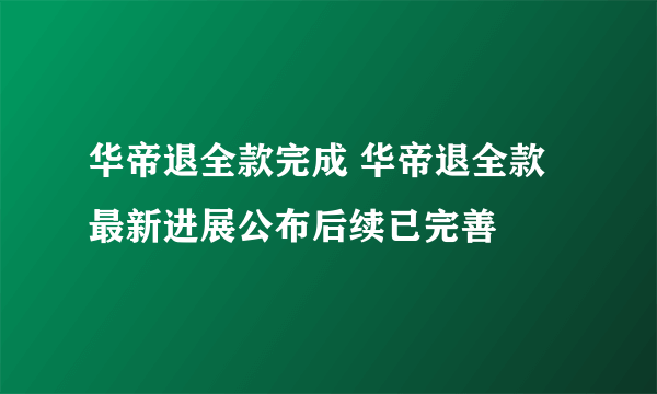 华帝退全款完成 华帝退全款最新进展公布后续已完善