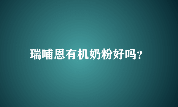 瑞哺恩有机奶粉好吗？