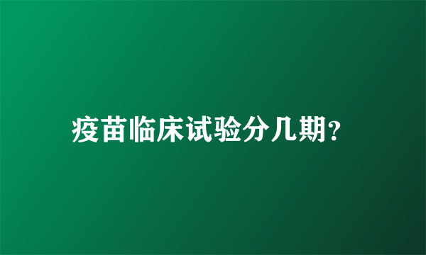 疫苗临床试验分几期？