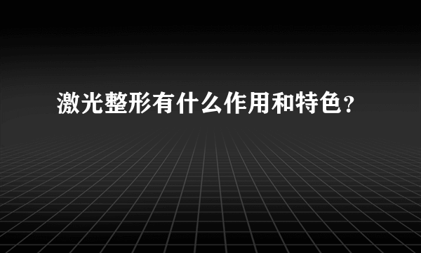 激光整形有什么作用和特色？