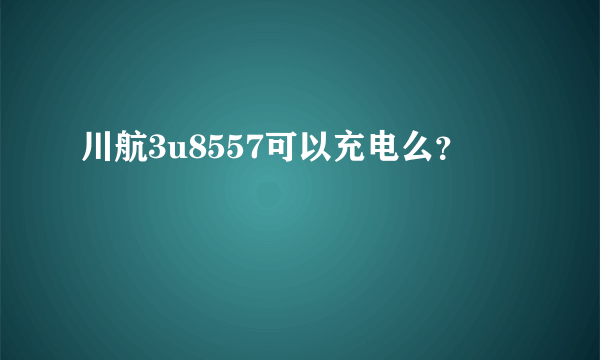 川航3u8557可以充电么？