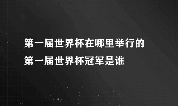 第一届世界杯在哪里举行的 第一届世界杯冠军是谁