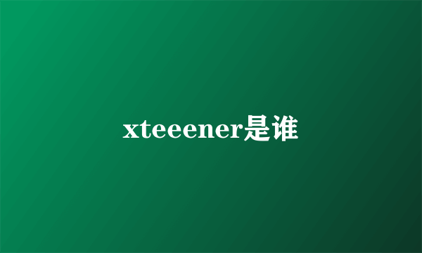 xteeener是谁