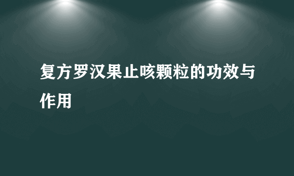 复方罗汉果止咳颗粒的功效与作用