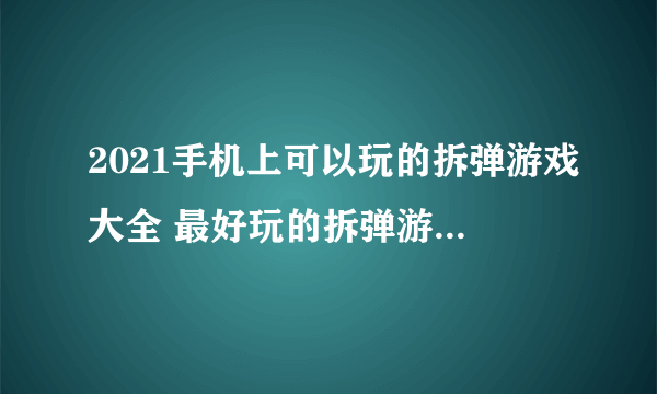 2021手机上可以玩的拆弹游戏大全 最好玩的拆弹游戏免费下载