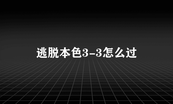 逃脱本色3-3怎么过