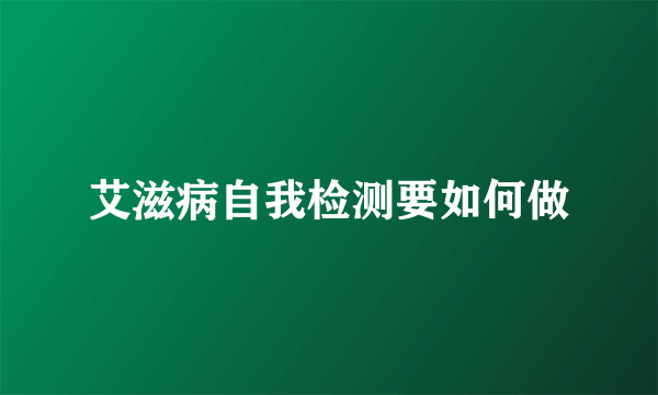 艾滋病自我检测要如何做