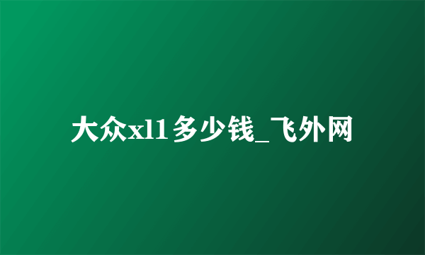 大众xl1多少钱_飞外网