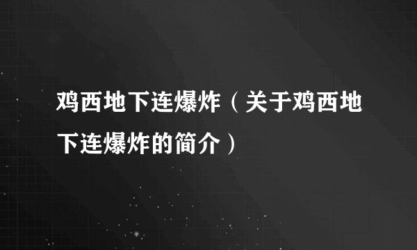 鸡西地下连爆炸（关于鸡西地下连爆炸的简介）