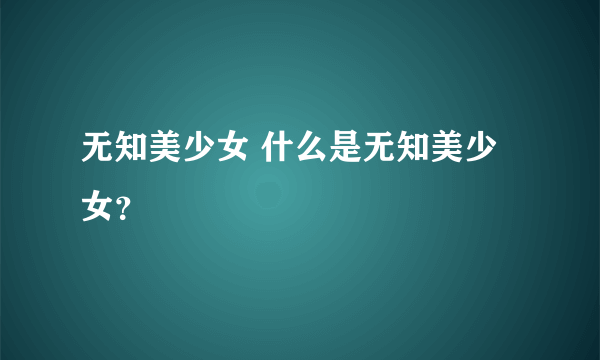 无知美少女 什么是无知美少女？