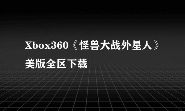 Xbox360《怪兽大战外星人》美版全区下载