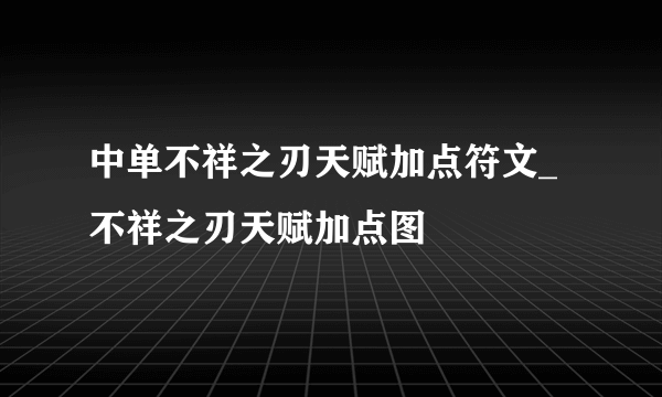 中单不祥之刃天赋加点符文_不祥之刃天赋加点图