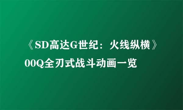 《SD高达G世纪：火线纵横》00Q全刃式战斗动画一览