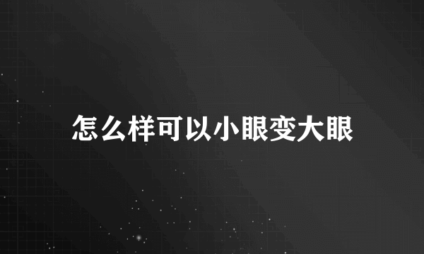 怎么样可以小眼变大眼