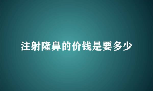 注射隆鼻的价钱是要多少