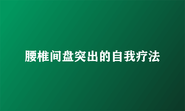 腰椎间盘突出的自我疗法