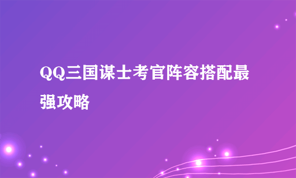 QQ三国谋士考官阵容搭配最强攻略