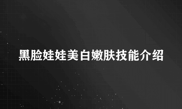 黑脸娃娃美白嫩肤技能介绍