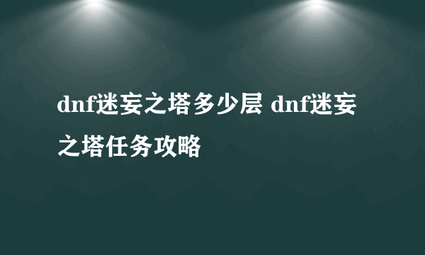 dnf迷妄之塔多少层 dnf迷妄之塔任务攻略