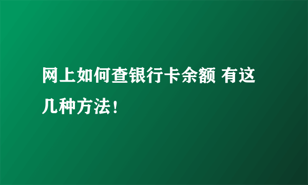 网上如何查银行卡余额 有这几种方法！