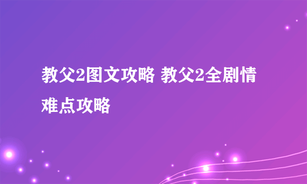 教父2图文攻略 教父2全剧情难点攻略