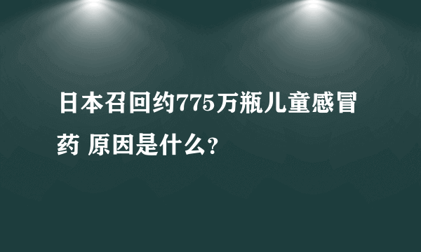 日本召回约775万瓶儿童感冒药 原因是什么？