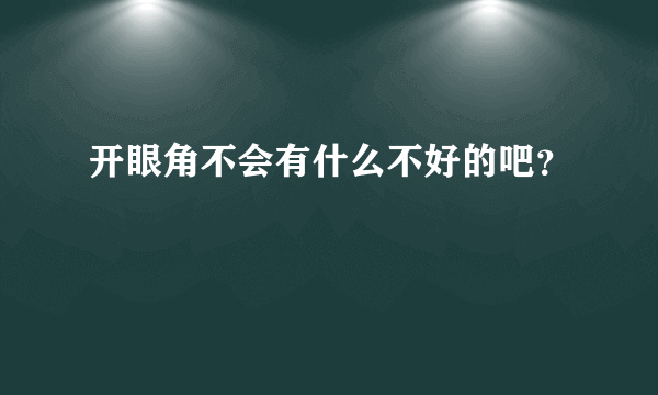 开眼角不会有什么不好的吧？