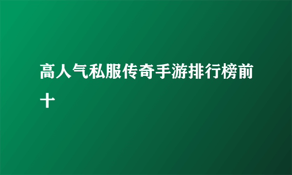 高人气私服传奇手游排行榜前十