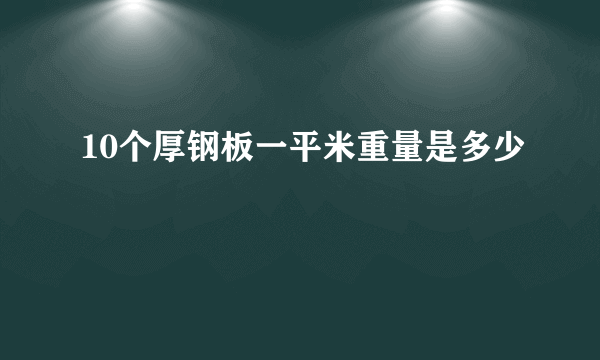 10个厚钢板一平米重量是多少