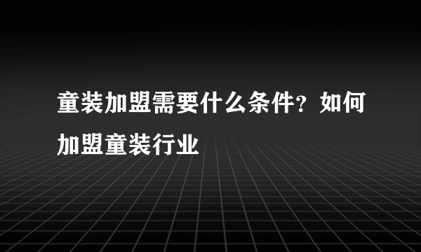 童装加盟需要什么条件？如何加盟童装行业