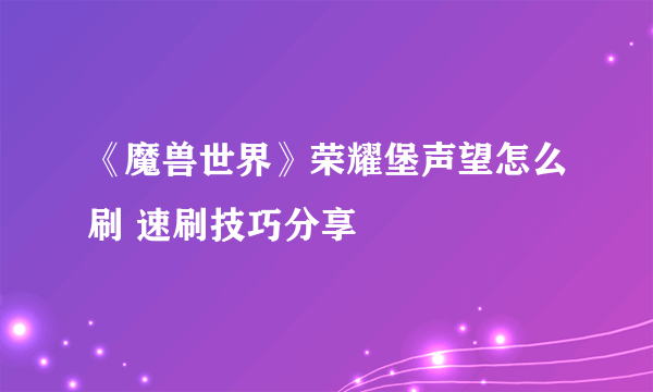 《魔兽世界》荣耀堡声望怎么刷 速刷技巧分享