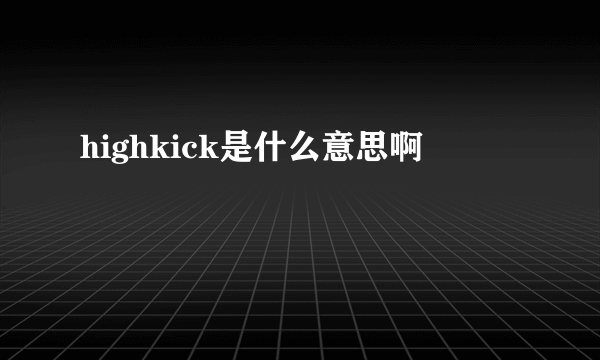 highkick是什么意思啊