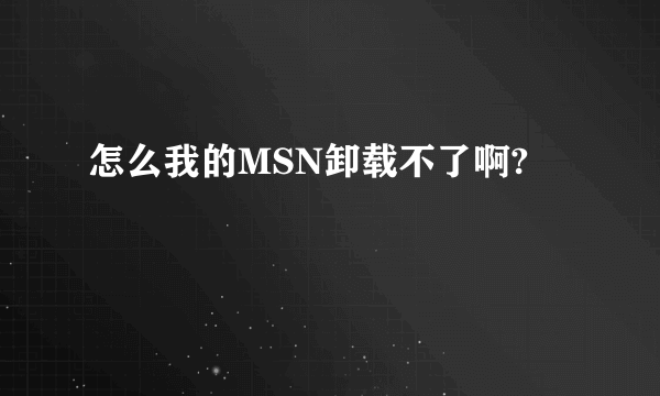 怎么我的MSN卸载不了啊?