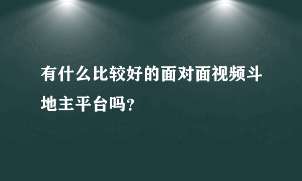 有什么比较好的面对面视频斗地主平台吗？