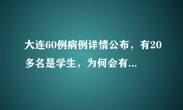 大连60例病例详情公布，有20多名是学生，为何会有这么多学生被感染？