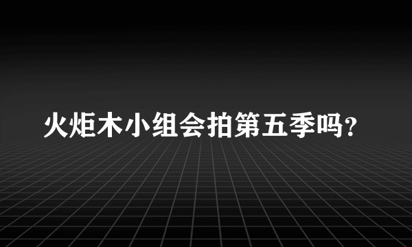 火炬木小组会拍第五季吗？