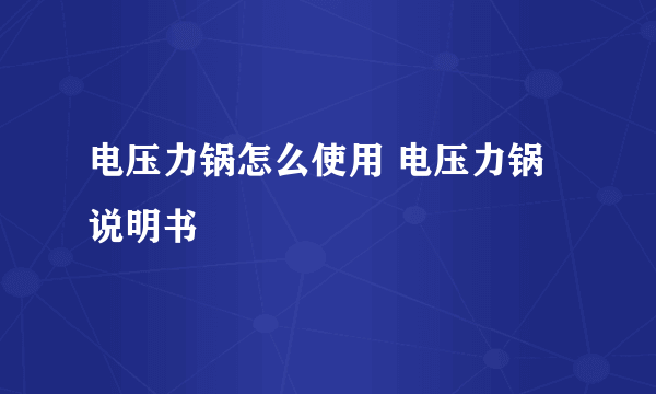 电压力锅怎么使用 电压力锅说明书